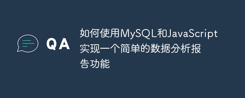 如何使用MySQL和JavaScript實作一個簡單的資料分析報告功能