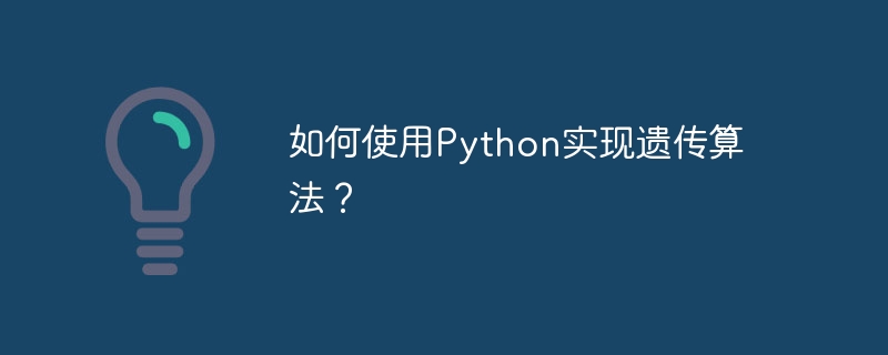 如何使用Python实现遗传算法？