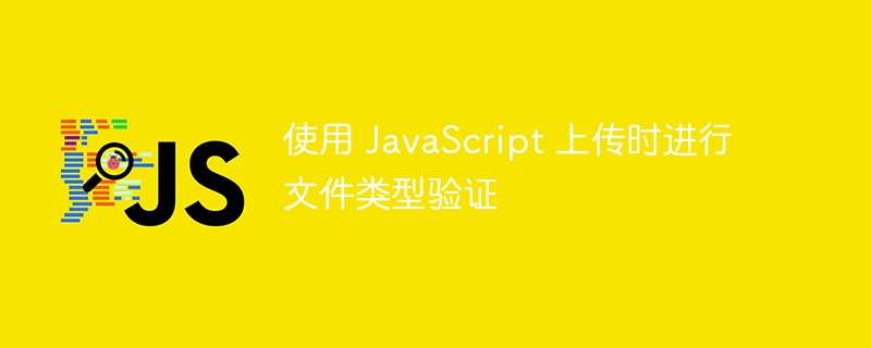 使用 JavaScript 上传时进行文件类型验证