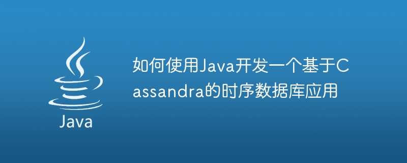 如何使用java开发一个基于cassandra的时序数据库应用