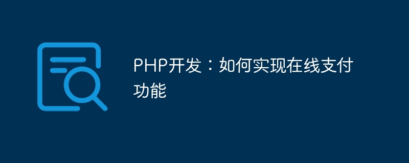 php开发：如何实现在线支付功能