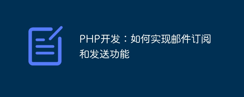php开发：如何实现邮件订阅和发送功能