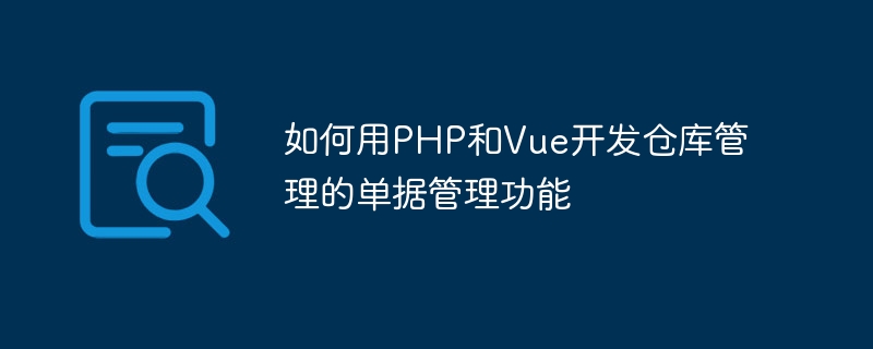 如何用PHP和Vue开发仓库管理的单据管理功能