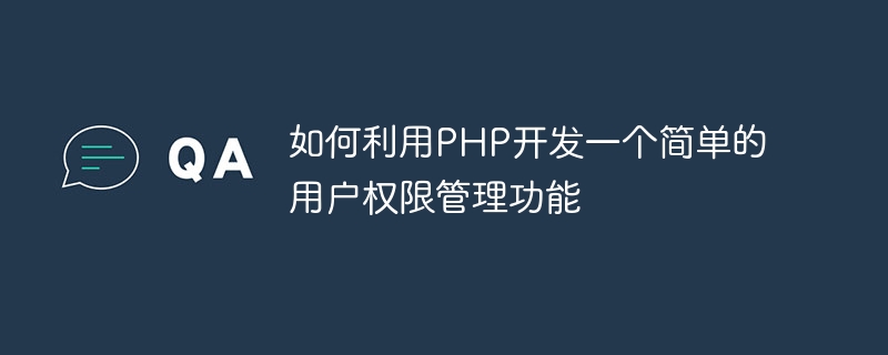 如何利用PHP开发一个简单的用户权限管理功能