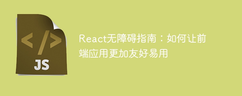 React無障礙指南：如何讓前端應用更友善易用