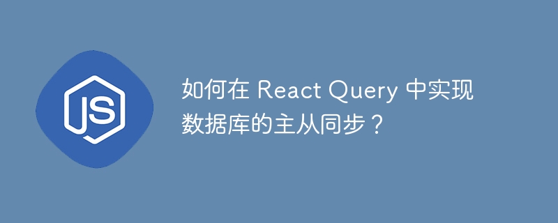 如何在 react query 中实现数据库的主从同步？