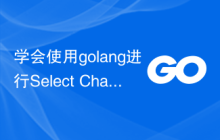 学会使用golang进行Select Channels Go并发式编程