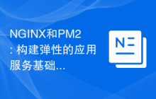 NGINX和PM2: 构建弹性的应用服务基础设施和自动扩展策略