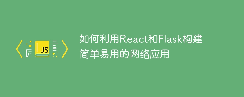 如何利用React和Flask构建简单易用的网络应用