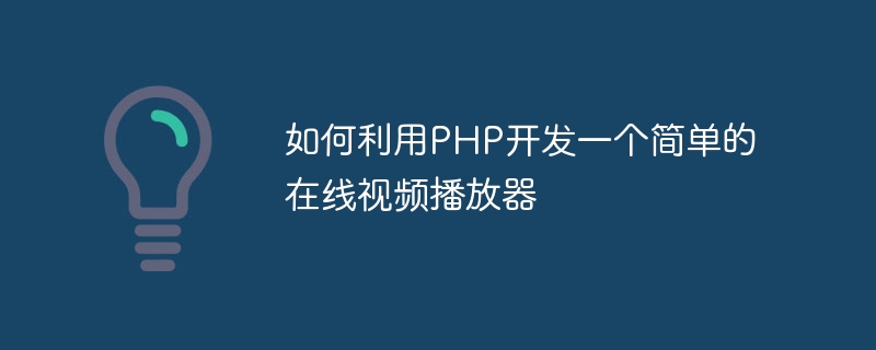 如何利用PHP开发一个简单的在线视频播放器