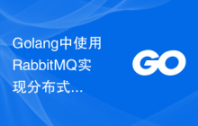Golang中使用RabbitMQ实现分布式任务队列的性能调优技巧