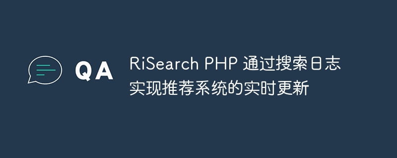 RiSearch PHP 通过搜索日志实现推荐系统的实时更新