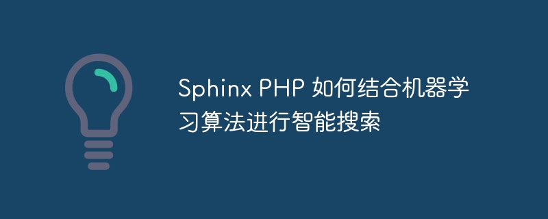 Sphinx PHP 如何结合机器学习算法进行智能搜索