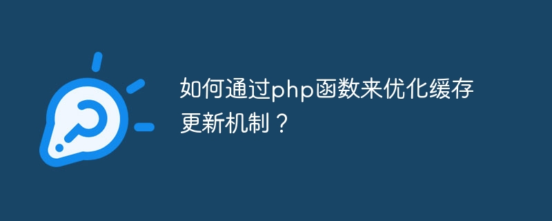 如何通过php函数来优化缓存更新机制？