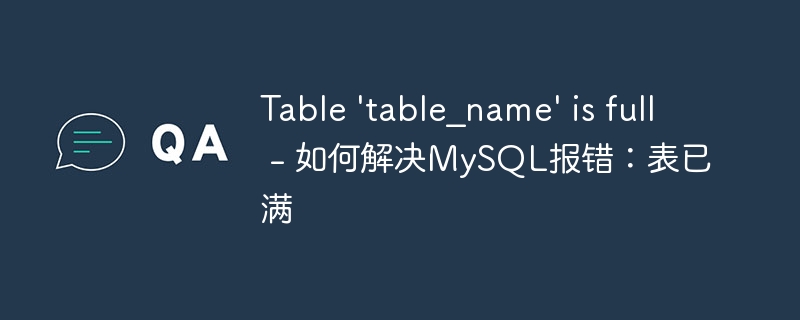 table \'table_name\' is full - 如何解决mysql报错：表已满