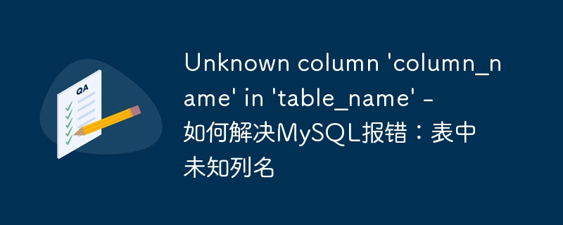unknown column \'column_name\' in \'table_name\' - 如何解决mysql报错：表中未知列名