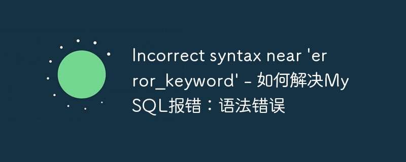 Incorrect syntax near \'error_keyword\' - 如何解决MySQL报错：语法错误