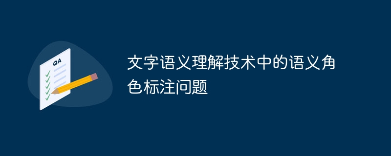 Semantic role annotation issues in text semantic understanding technology