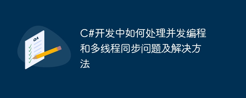 c#开发中如何处理并发编程和多线程同步问题及解决方法