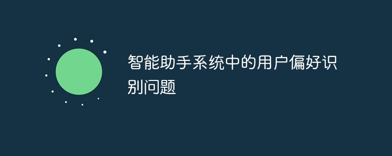 智能助手系统中的用户偏好识别问题
