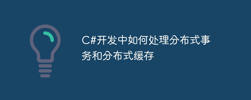 C#开发中如何处理分布式事务和分布式缓存