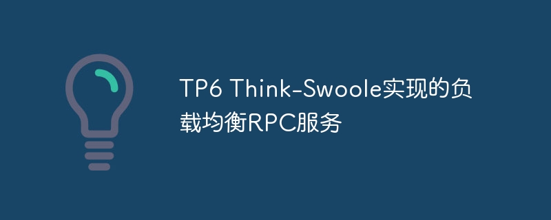 TP6 Think-Swoole實現的負載均衡RPC服務-小浪學習網
