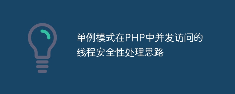 单例模式在PHP中并发访问的线程安全性处理思路