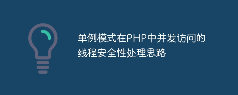 单例模式在php中并发访问的线程安全性处理思路