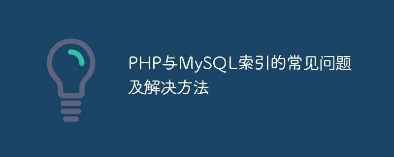 PHP与MySQL索引的常见问题及解决方法