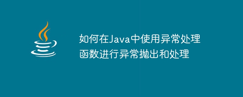 如何在java中使用异常处理函数进行异常抛出和处理