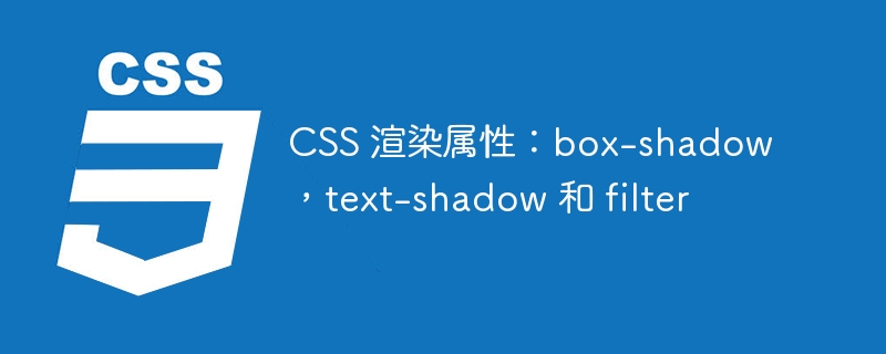 CSS 渲染属性：box-shadow，text-shadow 和 filter