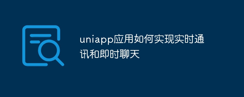 uniapp應用程式如何實現即時通訊和即時聊天