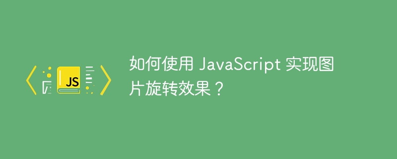 如何使用 javascript 实现图片旋转效果？
