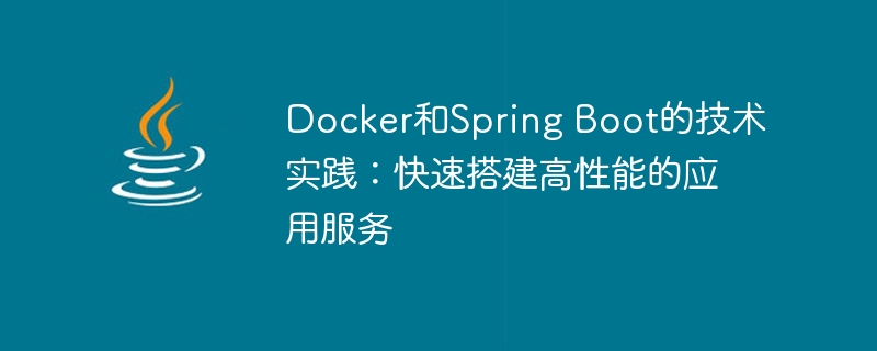 docker和spring boot的技术实践：快速搭建高性能的应用服务
