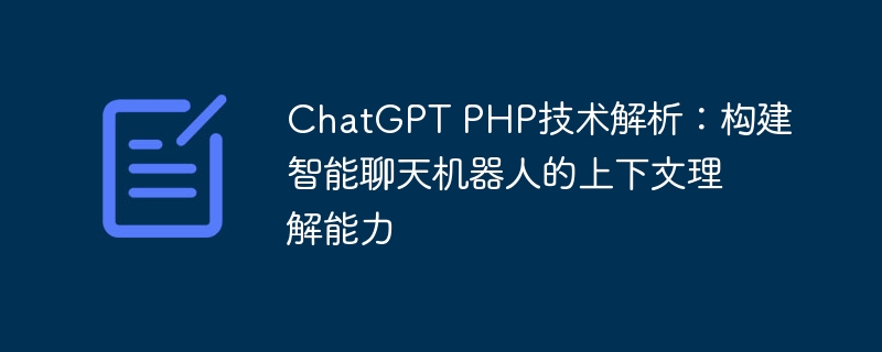 chatgpt php技术解析：构建智能聊天机器人的上下文理解能力