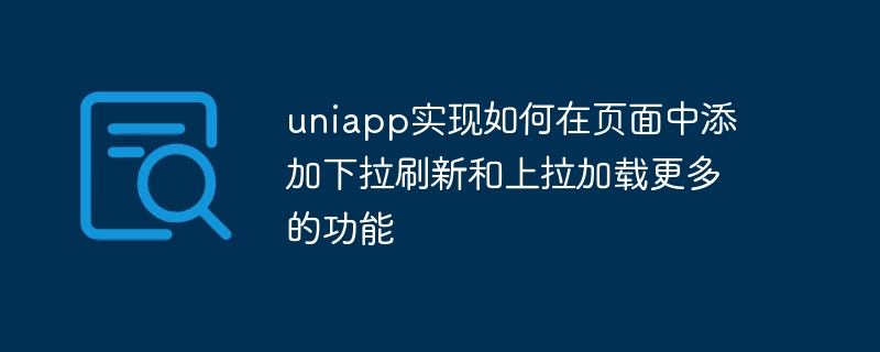 uniapp实现如何在页面中添加下拉刷新和上拉加载更多的功能