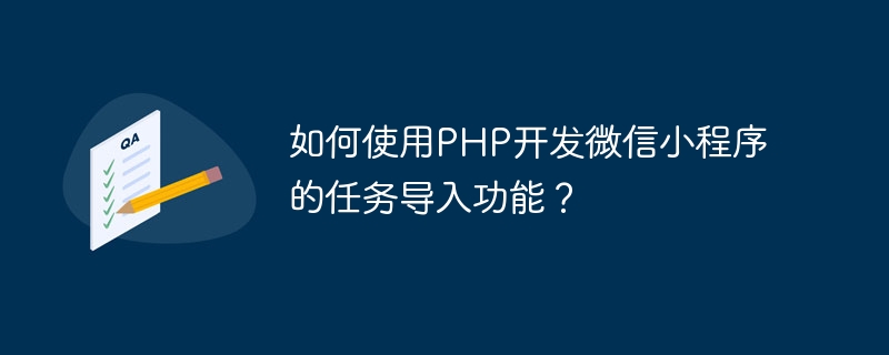 如何使用php开发微信小程序的任务导入功能？