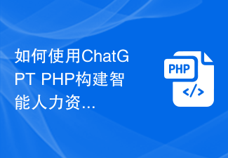 如何使用ChatGPT PHP构建智能人力资源咨询助手