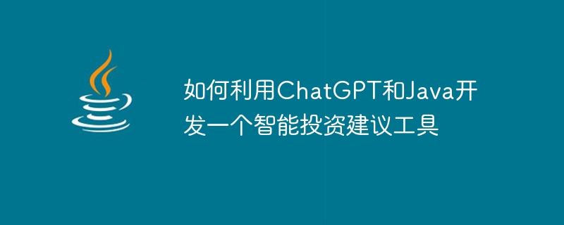 如何利用chatgpt和java开发一个智能投资建议工具