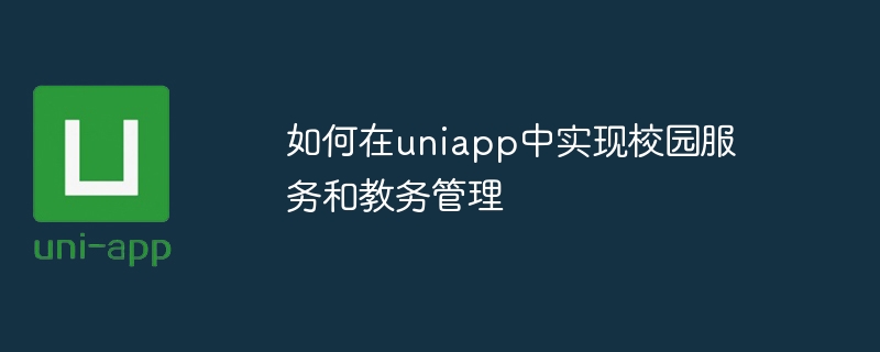 如何在uniapp中实现校园服务和教务管理