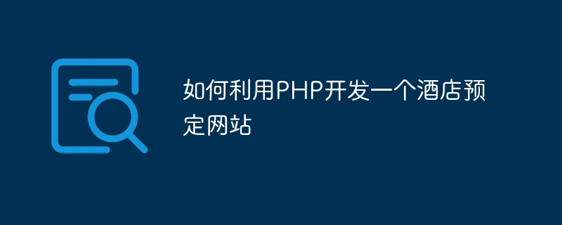 如何利用PHP开发一个酒店预定网站