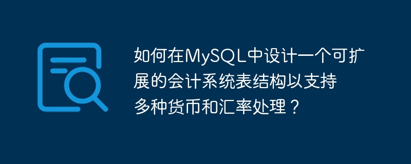 如何在MySQL中设计一个可扩展的会计系统表结构以支持多种货币和汇率处理？