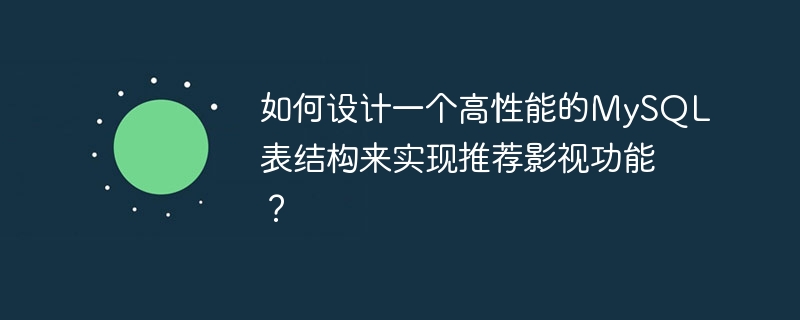 영화 및 TV 추천 기능을 구현하기 위해 고성능 MySQL 테이블 구조를 설계하는 방법은 무엇입니까?