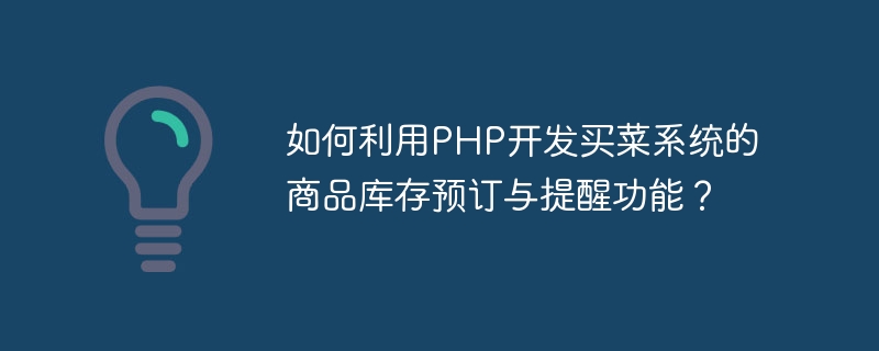 如何利用php开发买菜系统的商品库存预订与提醒功能？