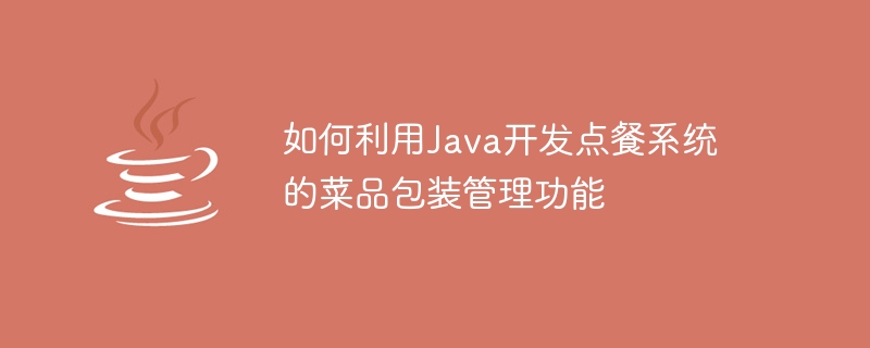 如何利用java开发点餐系统的菜品包装管理功能