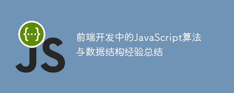 Zusammenfassung der Erfahrungen mit JavaScript-Algorithmen und Datenstrukturen in der Front-End-Entwicklung