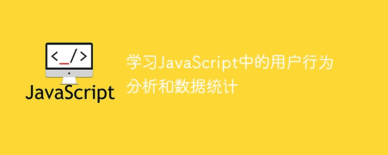 学习JavaScript中的用户行为分析和数据统计