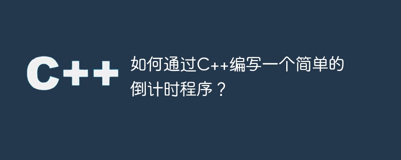 如何通过c++编写一个简单的倒计时程序？