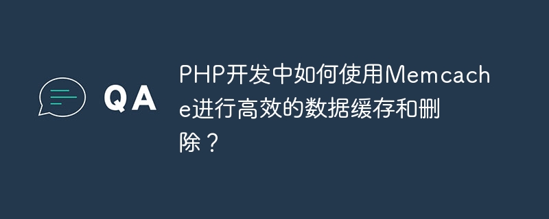 php开发中如何使用memcache进行高效的数据缓存和删除？