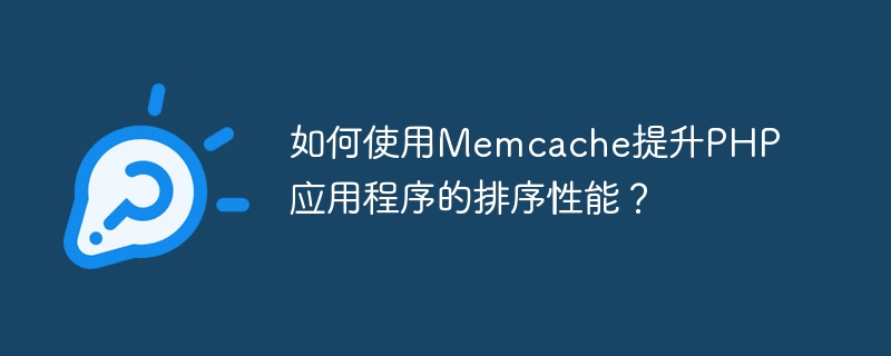 如何使用Memcache提升PHP应用程序的排序性能？